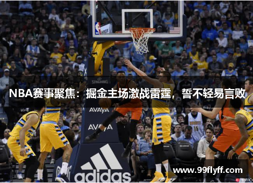 NBA赛事聚焦：掘金主场激战雷霆，誓不轻易言败